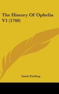 The History of Ophelia V1 (1760) di Sarah Fielding edito da Kessinger Publishing