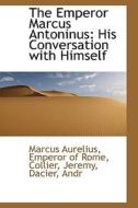The Emperor Marcus Antoninus di Marcus Aurelius edito da Bibliolife