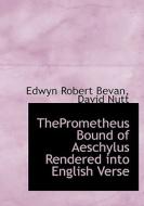 ThePrometheus Bound of Aeschylus Rendered into English Verse di Edwyn Robert Bevan, David Nutt edito da BiblioLife