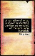 A Narrative Of What Is Known Respecting The Literary Remains Of The Late John Tweddell di Philip Hunt edito da Bibliolife