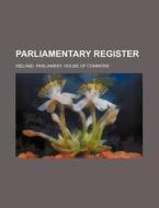 Parliamentary Register di Ireland Parliament Commons edito da Rarebooksclub.com