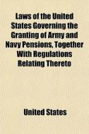 Laws Of The United States Governing The Granting Of Army And Navy Pensions, Together With Regulations Relating Thereto di United States edito da General Books Llc