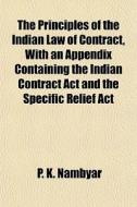 The Principles Of The Indian Law Of Contract, With An Appendix Containing The Indian Contract Act And The Specific Relief Act di P. K. Nambyar edito da General Books Llc