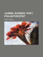 Jasmin, Barber, Poet, Philanthropist di Samuel Smiles edito da Rarebooksclub.com