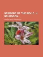 Sermons Of The Rev. C. H. Spurgeon di Charles Haddon Spurgeon edito da General Books Llc