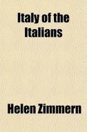 Italy Of The Italians di Helen Zimmern edito da General Books
