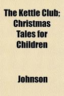 The Kettle Club; Christmas Tales For Chi di Larry Johnson edito da General Books