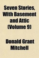 Seven Stories, With Basement And Attic di Donald Grant Mitchell edito da General Books