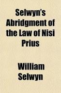 Selwyn's Abridgment Of The Law Of Nisi P di William Selwyn edito da General Books