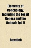 Elements Of Conchology, Including The Fo di Bowdich edito da General Books
