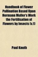 Handbook Of Flower Pollination Based Upo di Paul Knuth edito da General Books