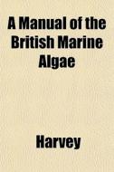 A Manual Of The British Marine Algae di Harvey edito da General Books