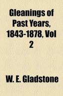 Gleanings Of Past Years, 1843-1878, Vol di William Ewart Gladstone edito da General Books