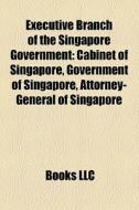 Executive Branch Of The Singapore Govern di Books Llc edito da Books LLC, Wiki Series