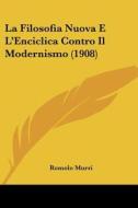 La Filosofia Nuova E L'Enciclica Contro Il Modernismo (1908) di Romolo Murri edito da Kessinger Publishing