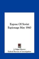 Expose of Soviet Espionage May 1960 di J. Edgar Hoover, Federal Bureau of Investigation edito da Kessinger Publishing