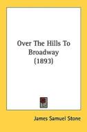 Over the Hills to Broadway (1893) di James Samuel Stone edito da Kessinger Publishing