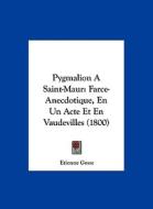 Pygmalion a Saint-Maur: Farce-Anecdotique, En Un Acte Et En Vaudevilles (1800) di Etienne Gosse edito da Kessinger Publishing