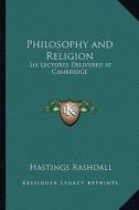 Philosophy and Religion: Six Lectures Delivered at Cambridge di Hastings Rashdall edito da Kessinger Publishing