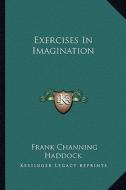 Exercises in Imagination di Frank Channing Haddock edito da Kessinger Publishing
