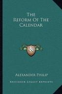 The Reform of the Calendar di Alexander Philip edito da Kessinger Publishing