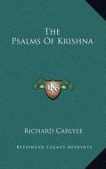 The Psalms of Krishna di Richard Carlyle edito da Kessinger Publishing