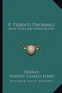 P. Terenti Phormio: With Notes and Introduction di Terence, Herbert Charles Elmer edito da Kessinger Publishing