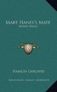 Mart Haney's Mate: Money Magic di Hamlin Garland edito da Kessinger Publishing