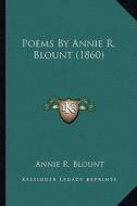 Poems by Annie R. Blount (1860) di Annie R. Blount edito da Kessinger Publishing