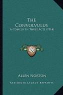 The Convolvulus: A Comedy in Three Acts (1914) di Allen Norton edito da Kessinger Publishing