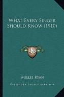 What Every Singer Should Know (1910) di Millie Ryan edito da Kessinger Publishing