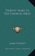 Twenty Years in the Church (1862) di James Pycroft edito da Kessinger Publishing