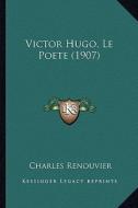 Victor Hugo, Le Poete (1907) di Charles Renouvier edito da Kessinger Publishing