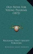 Old Paths for Young Pilgrims (1872) di Religious Tract Society Publisher edito da Kessinger Publishing