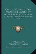 Capital V3, Part 1, the Process of Capitalist Production as a Whole: A Critique of Political Economy (1909) di Karl Marx edito da Kessinger Publishing