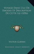 Voyage Dans L'Ile de Rhodes Et Description de Cette Ile (1856) di Victor Guerin edito da Kessinger Publishing