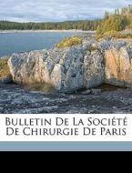 Bulletin De La Société De Chirurgie De Paris di Académie Royale De Chirurgie edito da Nabu Press