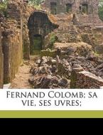 Fernand Colomb; Sa Vie, Ses Uvres; di Henry Harrisse edito da Nabu Press