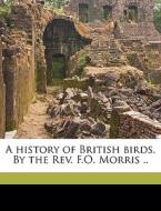 A History Of British Birds. By The Rev. di F. O. 1810-1893 Morris edito da Nabu Press