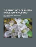 The Man That Corrupted Hadleyburg; And Other Stories and Sketches Volume 1 di Mark Twain edito da Rarebooksclub.com