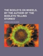 The Bodleys on Wheels, by the Author of 'The Bodleys Telling Stories' di Horace Elisha Scudder edito da Rarebooksclub.com
