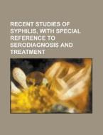 Recent Studies Of Syphilis, With Special Reference To Serodiagnosis And Treatment di U S Government, Anonymous edito da Rarebooksclub.com