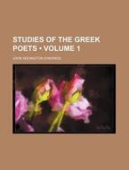 Studies Of The Greek Poets (volume 1) di John Addington Symonds edito da General Books Llc