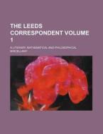 The Leeds Correspondent Volume 1; A Literary, Mathematical and Philosophical Miscellany di Books Group edito da Rarebooksclub.com
