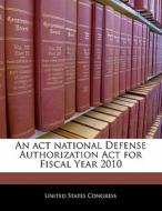 An Act National Defense Authorization Act For Fiscal Year 2010 edito da Bibliogov