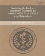Predicting the Loudness Discomfort Level from the Acoustic Reflex Threshold and Growth Function. di Justine Marie Cannavo edito da Proquest, Umi Dissertation Publishing