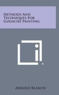 Methods and Techniques for Gouache Painting di Arnold Blanch edito da Literary Licensing, LLC