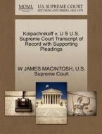 Kolpachnikoff V. U S U.s. Supreme Court Transcript Of Record With Supporting Pleadings di W James Macintosh edito da Gale, U.s. Supreme Court Records