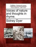 Voices of Nature and Thoughts in Rhyme. di Sidney Dyer edito da GALE ECCO SABIN AMERICANA