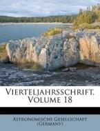Vierteljahrsschrift, Volume 18 di Astronomische Gesellschaft (Germany) edito da Nabu Press